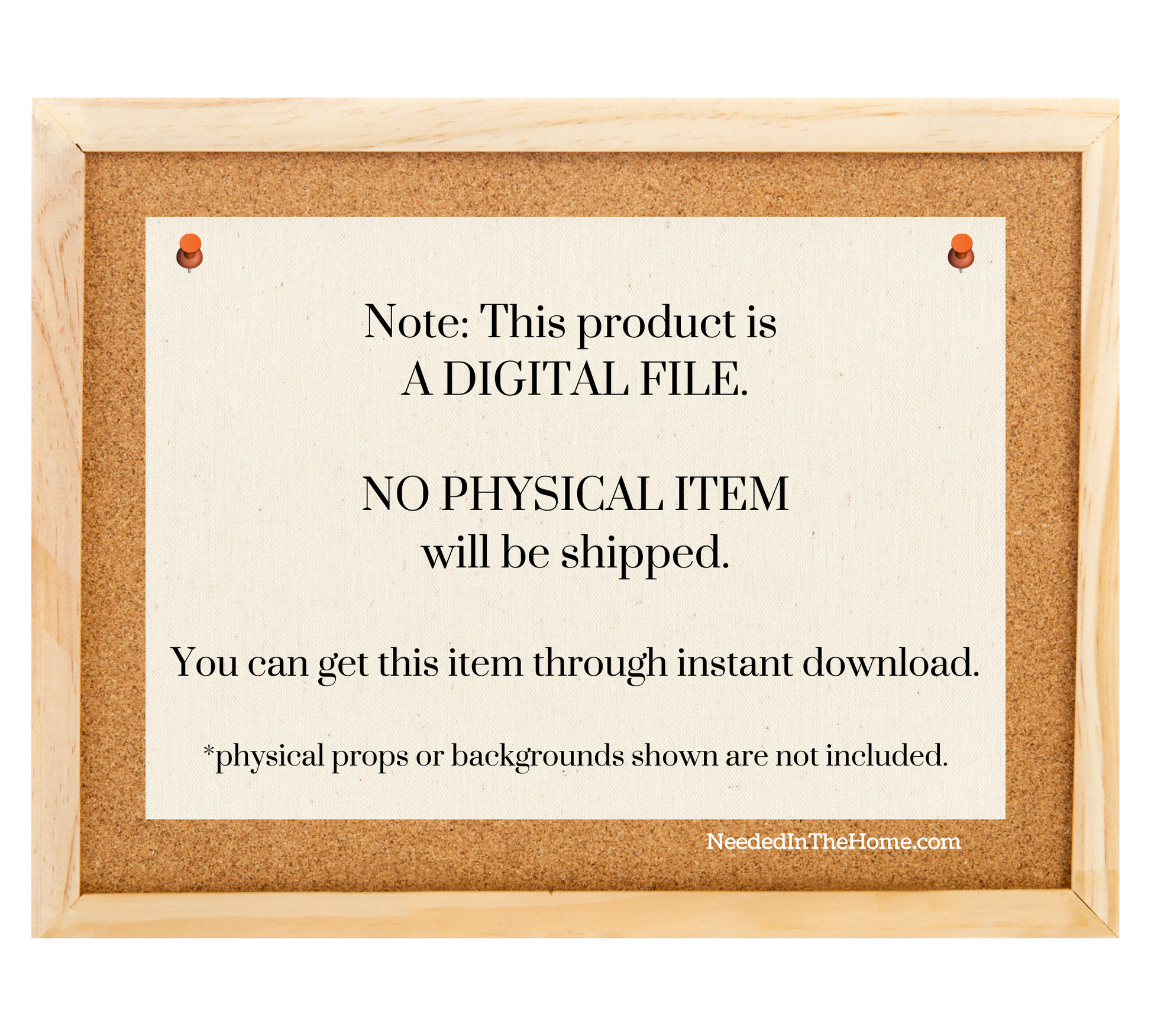 bulletin board with a note pinned up that says note this product is a digital file no physical item will be shipped you can get this item through instant download physical props or backgrounds shown are not included neededinthehome